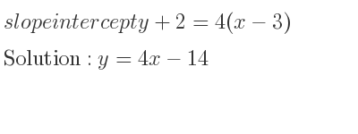 The slope intercept of y+2=4(x-3) is y=4x-14